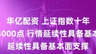 华亿配资 上证指数十年来首触4000点 行情延续性具备基本面支撑